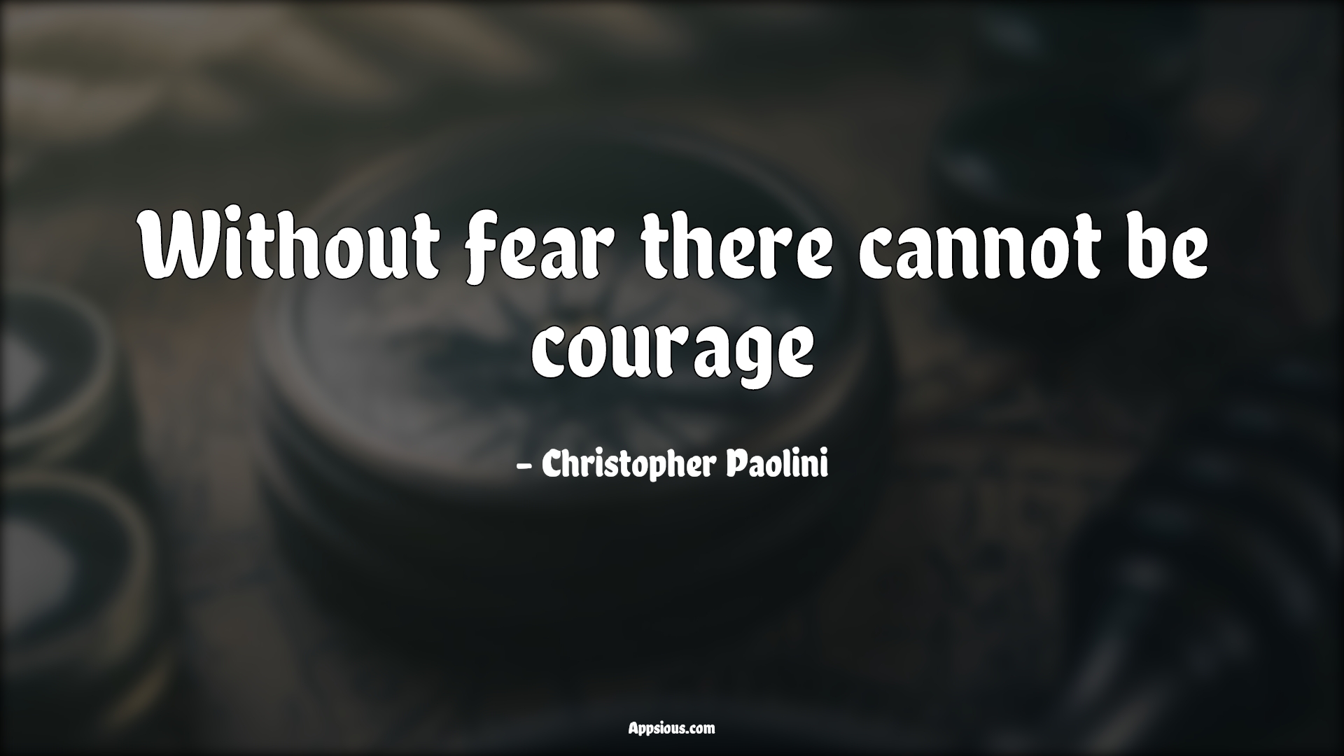 Without fear there cannot be courage - appsious.com