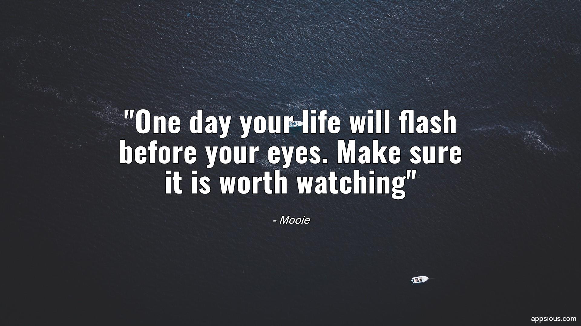 one-day-your-life-will-flash-before-your-eyes-make-sure-it-is-worth